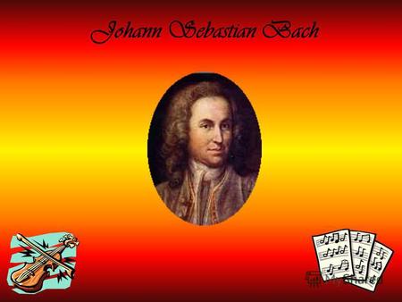 Johann Sebastian Bach Lebenslauf Name: Johann Sebastian Bach Lebenslauf:Geb.1685 Berufe: Geiger, Organist, Orchesterleiter, Musikalischer Leiter der.