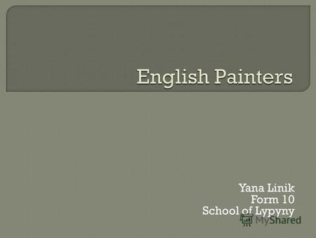 Yana Linik Form 10 School of Lypyny. William Hogarth (1697-1764) was the first great English painter who raised English pictorial art to a high level.