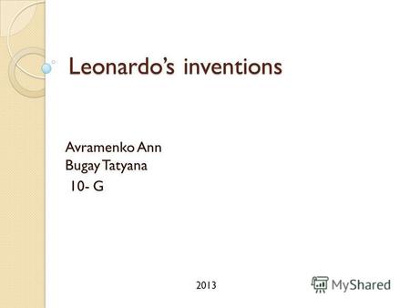 Leonardos inventions Avramenko Ann Bugay Tatyana 10- G 2013.
