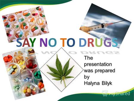 SAY NO TO DRUGS The presentation was prepared by Halyna Bilyk.