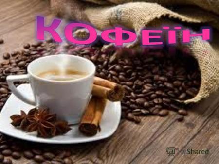 Кофеїн ксантиновий алкалоїд, знаходиться у листі бобів кавового дерева, чаю, мате, ягодах гуарани, а також у невеликих кількостях у какао та горіхах кола.