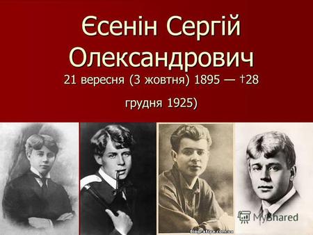 Єсенін Сергій Олександрович 21 вересня (3 жовтня) 1895 28 грудня 1925)