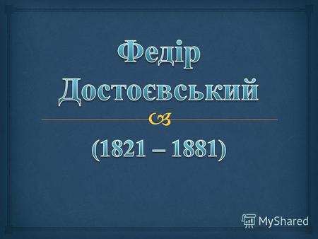 ДатаПодія 1821 рік Народився Федір в сім ї лікаря в Москві 1833 – 1837 роки Навчання в приватних пансіонах 1837 рік Померла матір Федора 1838 рік Навчався.