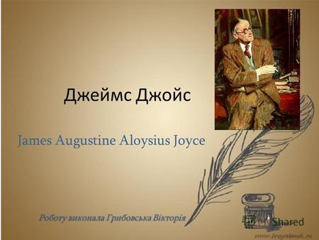 Джеймс Джойс James Augustine Aloysius Joyce Роботу виконала Грибовська Вікторія.