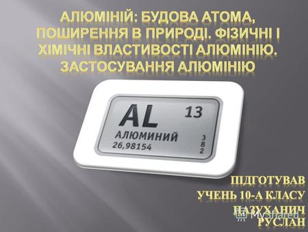 Алюміній металічний елемент головної підгрупи ІІІ групи 3 періоду періодичної системи хімічних елементів. Електронна конфігурація зовнішнього енергетичного.