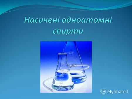 Насичені одноатомні спирти – похідні насичених вуглеводнів, де один атом Гідрогену заміщений на одну гідроксильну (функціональну) групу.