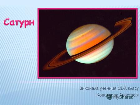 Виконала учениця 11-А класу Ковальова Анастасія. Сатурн шоста за віддаленістю від Сонця та друга за розмірами планета Сонячної системи. Сатурн швидко.