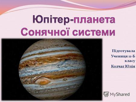 Підготувала Учениця 11-Б класу Колчаг Юлія. відстань Юпітера від Сонця змінюється в межах від 4,95 до 5,45 а. о. (740–814 млн км)