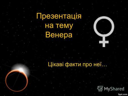 Презентація на тему Венера Цікаві факти про неї….