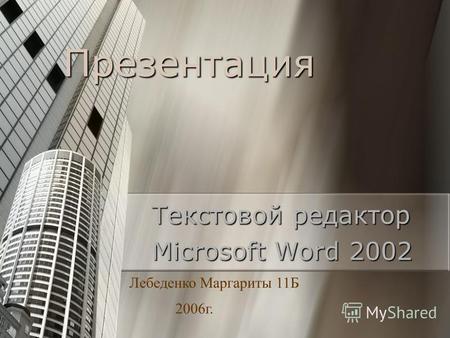 Презентация Текстовой редактор Microsoft Word 2002 Лебеденко Маргариты 11 Б 2006 г.