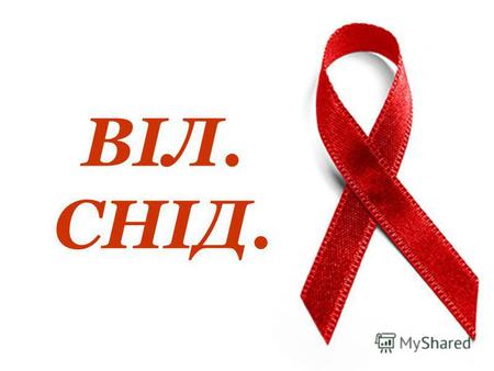 ВІЛ. СНІД. ВІЛ –це вірус, який розвивається та розмножується в організмі людини і призводить до повної втрати захисних механізмів та розвитку СНІДУ.