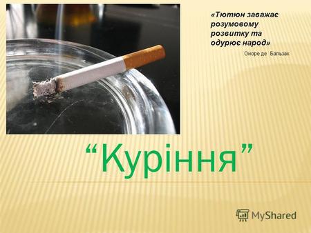 Куріння «Тютюн заважає розумовому розвитку та одурює народ» Оноре де Бальзак.