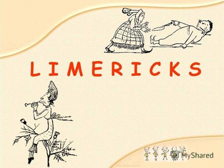 L I M E R I C K S. What is a Limerick ? Это короткие песенки, стихи-небылицы, нелепицы, происхождение которых по традиции связывают с ирландским городом.