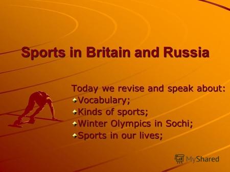 Sports in Britain and Russia Today we revise and speak about: Vocabulary; Kinds of sports; Winter Olympics in Sochi; Sports in our lives;