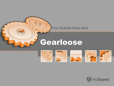 Gearloose Your Subtitle Goes Here. Your Main Topic Goes Here Your subtopic goes here.
