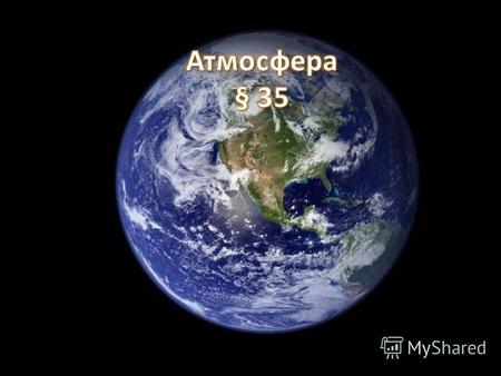 Атмосфера (от. др.-греч. τμός пар и σφαρα шар) газовая оболочка, окружающая планету Земля, одна из геосфер. Внутренняя её поверхность покрывает гидросферу.