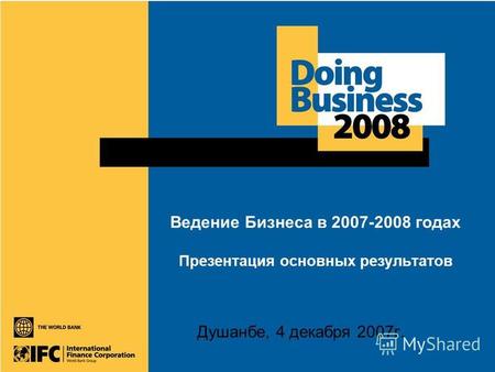 Ведение Бизнеса в 2007-2008 годах Презентация основных результатов Душанбе, 4 декабря 2007 г.