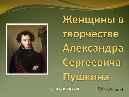 Для 9 классов. Тема любви в творчестве Пушкина, пожалуй, одна из главных тем его творчества. Любовь сопровождает поэта всю его жизнь и творчество.