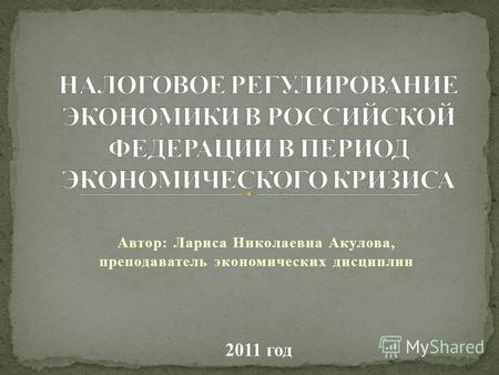 Автор: Лариса Николаевна Акулова, преподаватель экономических дисциплин 2011 год.
