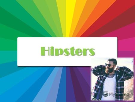 Hipsters The concept of hipsters - appeared in the US in the 1940s. Translates roughly as being in the topic.