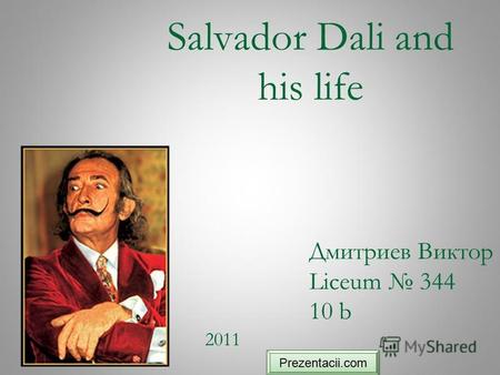 Salvador Dali and his life Дмитриев Виктор Liceum 344 10 b 2011 Prezentacii.com.