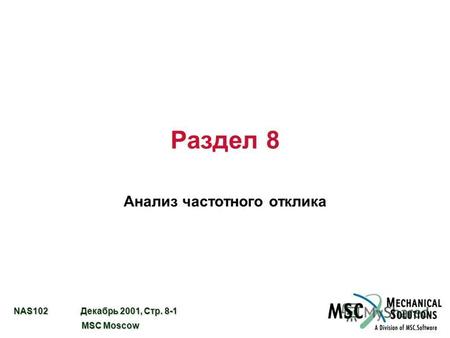 NAS102 Декабрь 2001, Стр. 8-1 MSC Moscow MSC Moscow Раздел 8 Анализ частотного отклика.