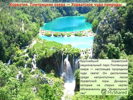 Крупнейший Хорватский национальный парк Плитвицкие озера настоящее природное чудо света! Он расположен среди неприступных лесов Хорватской горы Динарик,