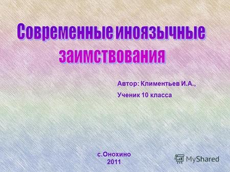 Автор: Климентьев И.А., Ученик 10 класса с.Онохино 2011.