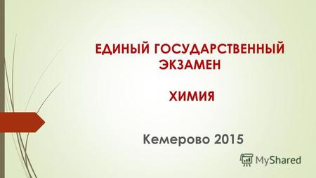 ЕДИНЫЙ ГОСУДАРСТВЕННЫЙ ЭКЗАМЕН ХИМИЯ Кемерово 2015.