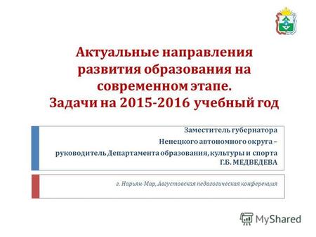 Актуальные направления развития образования на современном этапе. Задачи на 2015-2016 учебный год Заместитель губернатора Ненецкого автономного округа.
