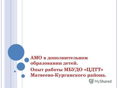 АМО в дополнительном образовании детей. Опыт работы МБУДО «ЦДТТ» Матвеево-Курганского района.
