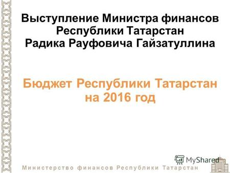 Министерство финансов Республики Татарстан Бюджет Республики Татарстан на 2016 год Выступление Министра финансов Республики Татарстан Радика Рауфовича.