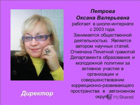 Директор Петрова Оксана Валерьевна работает в школе-интернате с 2003 года. Занимается общественной деятельностью. Является автором научных статей. Отмечена.
