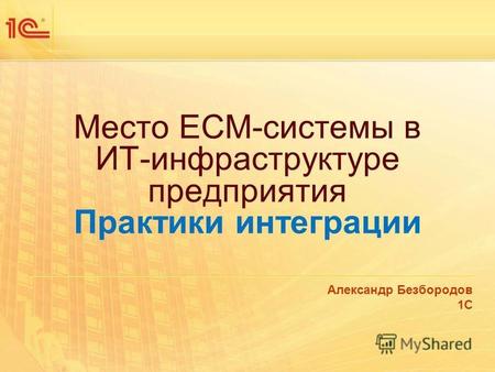 Место ECM-системы в ИТ-инфраструктуре предприятия Практики интеграции Александр Безбородов 1 С.