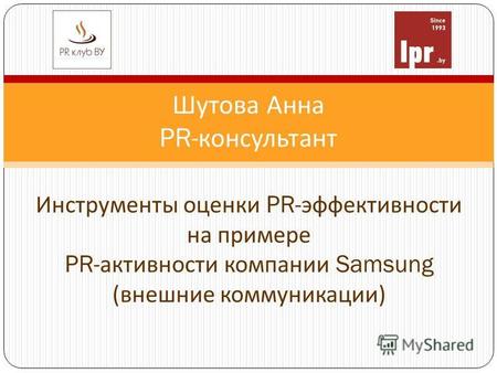 Шутова Анна PR- консультант Инструменты оценки PR- эффективности на примере PR- активности компании Samsung ( внешние коммуникации )
