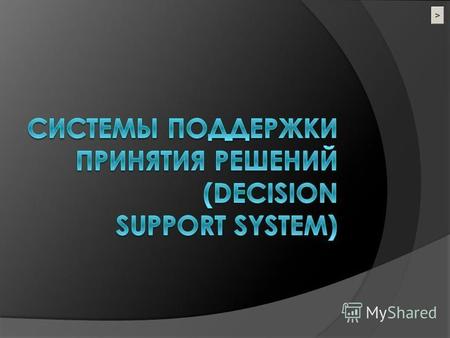 Современная система поддержки принятия решения (СППР) Современная система поддержки принятия решения (СППР) – это компьютерная автоматизированная система,