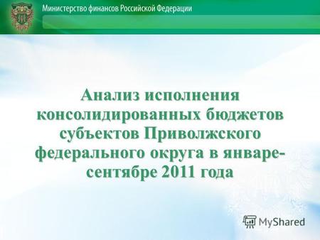 Анализ исполнения консолидированных бюджетов субъектов Приволжского федерального округа в январе- сентябре 2011 года.