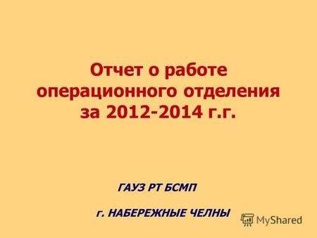 Отчет о работе операционного отделения за 2012-2014 г.г. ГАУЗ РТ БСМП г. НАБЕРЕЖНЫЕ ЧЕЛНЫ.