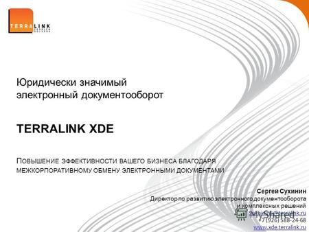 Юридически значимый электронный документооборот TERRALINK XDE Сергей Сухинин Директор по развитию электронного документооборота и комплексных решений SukhininS@terralink.ru.
