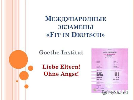 М ЕЖДУНАРОДНЫЕ ЭКЗАМЕНЫ «F IT IN D EUTSCH » Goethe-Institut Liebe Eltern! Ohne Angst!