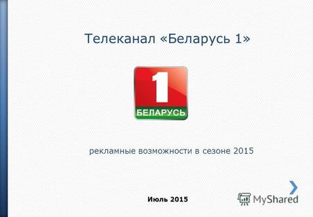 Телеканал «Беларусь 1» рекламные возможности в сезоне 2015 Июль 2015.