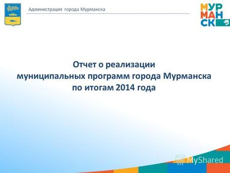 Отчет о реализации муниципальных программ города Мурманска по итогам 2014 года Администрация города Мурманска.