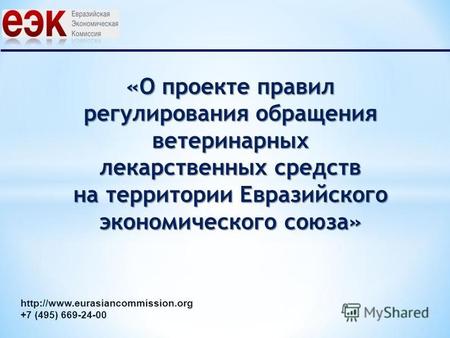 «О проекте правил регулирования обращения ветеринарных лекарственных средств на территории Евразийского экономического союза» +7 (495) 669-24-00.