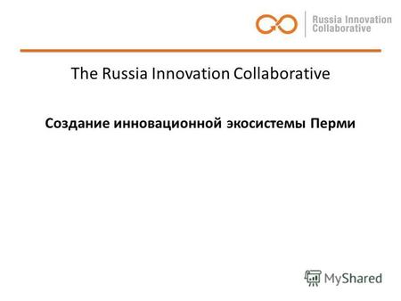 The Russia Innovation Collaborative Создание инновационной экосистемы Перми.