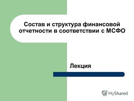 Состав и структура финансовой отчетности в соответствии с МСФО Лекция.