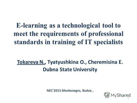 E-learning as a technological tool to meet the requirements of professional standards in training of IT specialists Tokareva N., Tyatyushkina O., Cheremisina.
