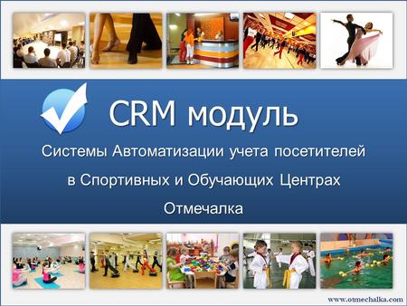 Www.otmechalka.com Системы Автоматизации учета посетителей в Спортивных и Обучающих Центрах Отмечалка CRM модуль.