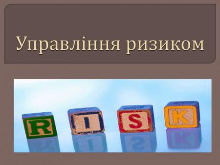 Управління ризиком здійснюється на всіх стадіях здійснення підприємницької діяльності за допомогою моніторингу, контролю та необхідних дій.