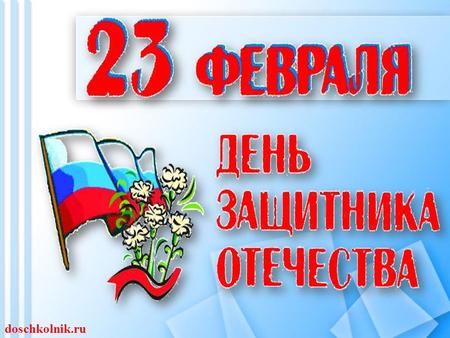 Doschkolnik.ru. Сегодня мы отмечаем замечательный праздник День защитника Отечества. Этот праздник напоминает нам о том, что всё самое дорогое, что у.