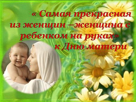 Во многих странах мира отмечают День матери, правда, в разное время. В День матери 22 п Во многих странах мира отмечают День матери, правда, в разное.